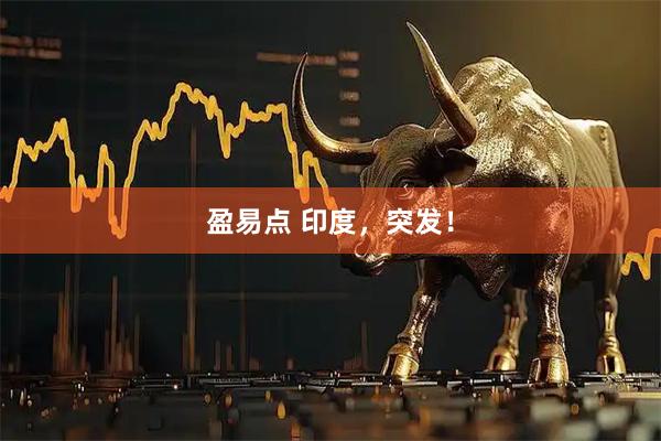 盈易点 印度，突发！