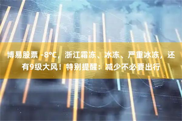 博易股票 -8℃，浙江霜冻、冰冻、严重冰冻，还有9级大风！特别提醒：减少不必要出行
